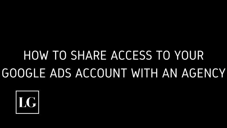How to Share Access to Your Google Ads Account With an Agency