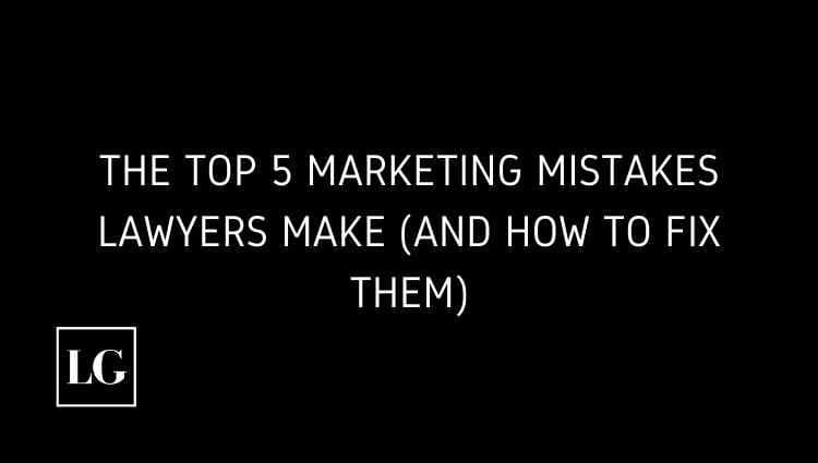 The Top 5 Marketing Mistakes Lawyers Make (And How to Fix Them)
