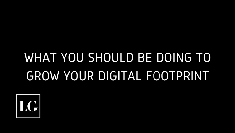 What you should be doing to grow your digital footprint